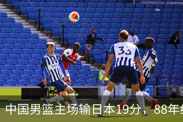 中国男篮主场输日本19分，88年纪录告破，问题不只在投篮