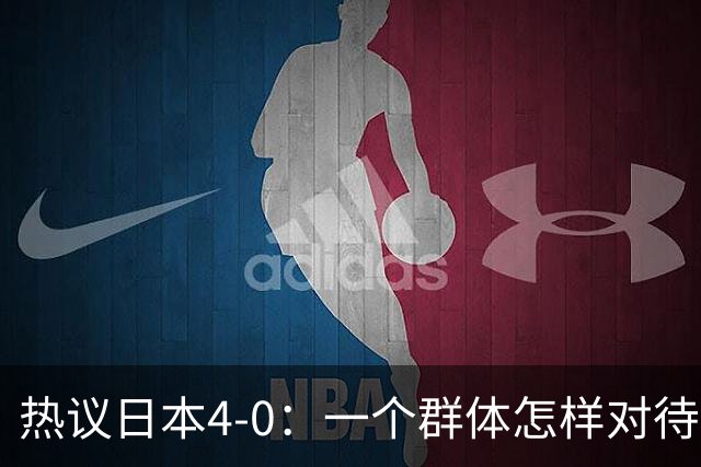 热议日本4-0：一个群体怎样对待足球 足球就怎样对待他们