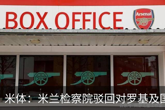 米体：米兰检察院驳回对罗基及国米的指控，称不存在干预裁判体系