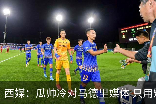 西媒：瓜帅冷对马德里媒体 只用短句回答问题