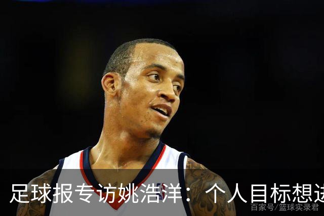 足球报专访姚浩洋：个人目标想进国家队，本赛季球队已经超出预期