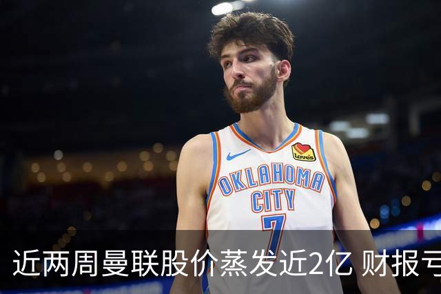 近两周曼联股价蒸发近2亿 财报亏损1亿镑+C罗言论