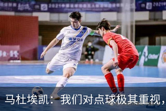 马杜埃凯：我们对点球极其重视，进入淘汰赛点球分量会更加突出