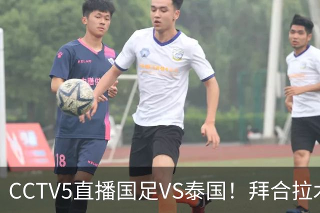 CCTV5直播国足VS泰国！拜合拉木回归救火！李昊：学习老大哥 球迷留言亮了